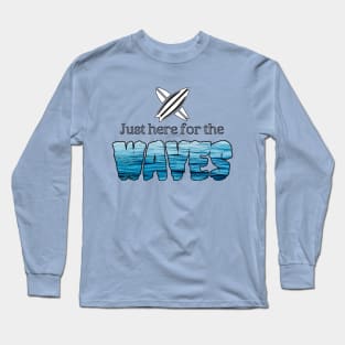 Just Here For the WAVES Long Sleeve T-Shirt